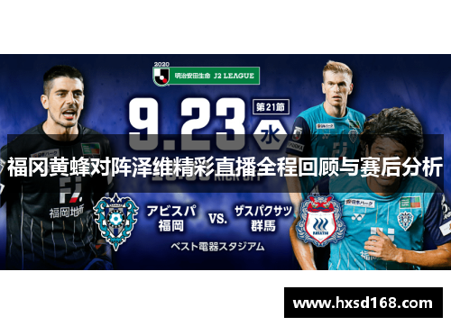 福冈黄蜂对阵泽维精彩直播全程回顾与赛后分析