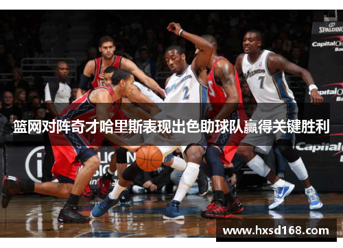 篮网对阵奇才哈里斯表现出色助球队赢得关键胜利